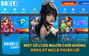 Một Số Lí Do Người Chơi Không Đăng Ký 88CLB Thuận Lợi